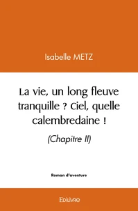La vie, un long fleuve tranquille ? Ciel, quelle calembredaine !