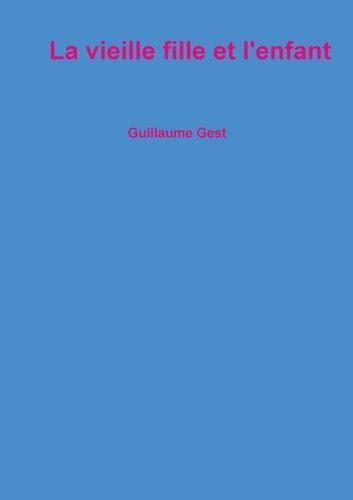 Guillaume Gest - La vieille fille et l'enfant.