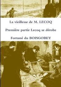 Fortuné Boisgobey - La vieillesse de M. LECOQ Première partie Lecoq se dérobe.