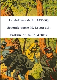 Boisgobey fortuné Du - La vieillesse de M. LECOQ Seconde partie M. Lecoq agit.