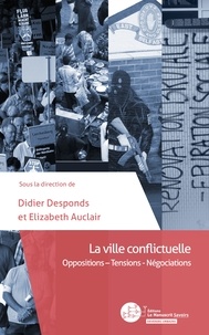 Desponds Didier et Auclair Elizabeth - La ville conflictuelle - Oppositions - Tensions -Négociations.