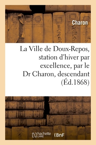 La Ville de Doux-Repos, station d'hiver par excellence, par le Dr Charon, descendant