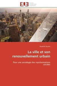 Paulette Duarte - La ville et son renouvellement urbain - Pour une sociologie des représentations sociales.