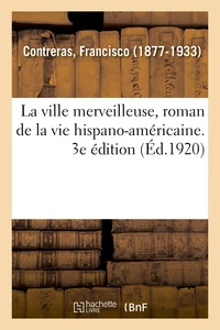 La ville merveilleuse, roman de la vie hispano-américaine. 3e édition