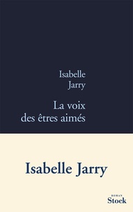 Isabelle Jarry - La voix des êtres aimés.