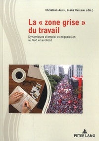 Christian Azaïs et Liana Carleial - La "zone grise" du travail - Dynamiques d'emploi et négociation au Sud et au Nord.