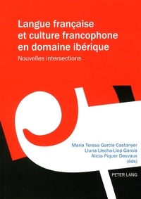 Maria Teresa Garcia Castanyer et Lluna Llecha-Llop Garcia - Langue française et culture francophone en domaine ibérique - Nouvelles intersections.