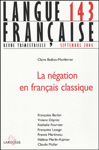 Claire Badiou-Monferran et Françoise Lesage - Langue française N° 143 Septembre 200 : La négation en français classique.