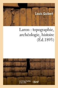 Laron : topographie, archéologie, histoire (Éd.1893)