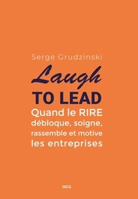 Serge Grudzinski - Laugh to Lead - Quand le rire débloque, soigne, rassemble et motive les entreprises.