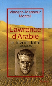 Vincent-Mansour Monteil - Lawrence d'Arabie - Le lévrier fatal, 1888-1935.