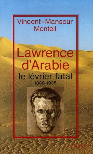 Vincent-Mansour Monteil - Lawrence d'Arabie - Le lévrier fatal, 1888-1935.