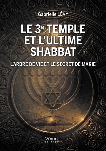 Le 3e temple et l'ultime shabbat. L'arbre de vie et le secret de Marie