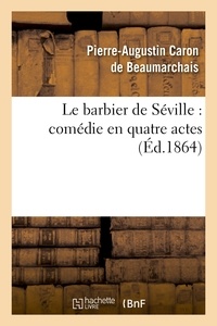 Pierre-Augustin Caron de Beaumarchais - Le Barbier de Séville : comédie en quatre actes.