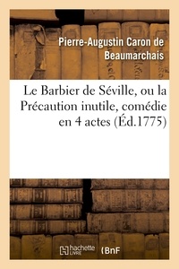 Pierre-Augustin Caron de Beaumarchais - Le Barbier de Séville, ou la Précaution inutile, sur le théâtre de la Comédie-Française (éd 1775).
