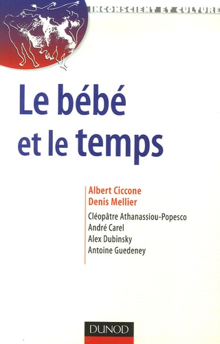 Albert Ciccone et Denis Mellier - Le bébé et le temps - Attention, rythme et subjectivation.
