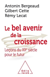 Antonin Bergeaud et Gilbert Cette - Le Bel Avenir de la croissance - Leçons du XXe siècle pour le futur.