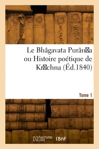 Eugène Burnouf - Le Bhâgavata Purân a ou Histoire poétique de Krichna. Tome 1.