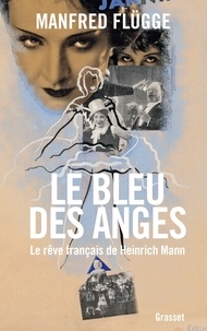 Manfred Flügge - Le bleu des anges - Le rêve français de Heinrich Mann.