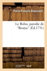 Pierre-François Biancolelli - Le Bolus, parodie de Brutus. Représentée le 24 janvier 1731, par les comédiens italiens du Roi.