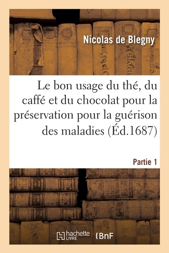 Nicolas Blegny (de) - Le bon usage du thé, du caffé et du chocolat pour la préservation pour la guérison des maladies P1.