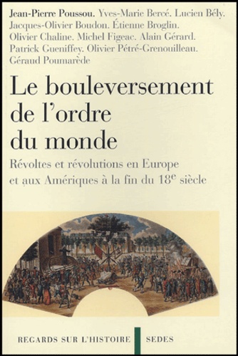 Le Bouleversement de l'ordre du monde. Révoltes et révolutions en Europe et aux Amériques à la fin du 18e siècle