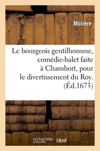  Molière - Le bourgeois gentilhomme, comédie-balet faite à Chambort, pour le divertissement du Roy . (Éd.1673).