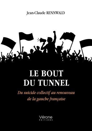 Jean-Claude Rennwald - Le bout du tunnel - Du suicide collectif au renouveau de la gauche française.