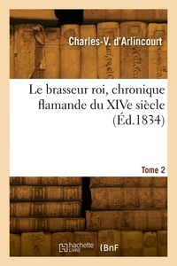 Charles-victor prévost Arlincourt - Le brasseur roi, chronique flamande du XIVe siècle.