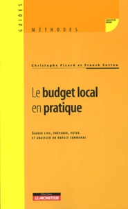 Franck Sottou et Christophe Picard - Le budget local en pratique - Savoir lire, préparer, voter et analyser un budget communal.