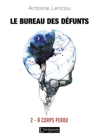 Antoine Lencou - Le bureau des défunts Tome 2 : A corps perdu.