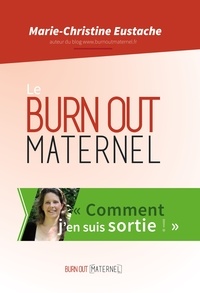 Marie-Christine Eustache - Le burn out maternel, comment j'en suis sortie - Inclus les articles 2014 et 2015.
