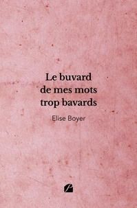 Elise Boyer - Le buvard de mes mots trop bavards.