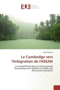 Visal Koychao - Le Cambodge vers l'Intégration de l'ASEAN - La Compétitivité dans la Communauté Économique de l'ASEAN et le Défis des Ressources Humaines.