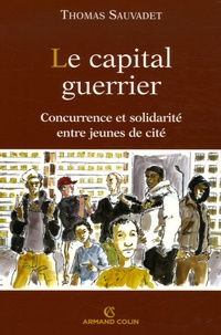 Thomas Sauvadet - Le capital guerrier - Concurrence et solidarité entre jeunes de cité.