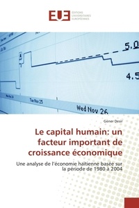 Gener Desir - Le capital humain : un facteur important de croissance économique - Une analyse de l'économie haïtienne basée sur la période de 1980 à 2004.