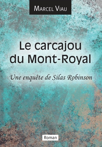 Marcel Viau - Le carcajou du Mont-Royal - Une enquête de Silas Robinson.