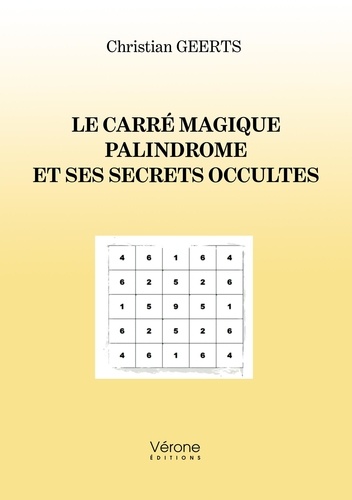 Christian Geerts - Le carré magique palindrome et ses secrets occultes.