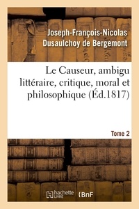 De bergemont joseph-françois-n Dusaulchoy - Le Causeur, ambigu littéraire, critique, moral et philosophique. Tome 2.