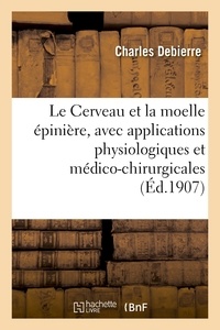 Charles Debierre - Le Cerveau et la moelle épinière, avec applications physiologiques et médico-chirurgicales.