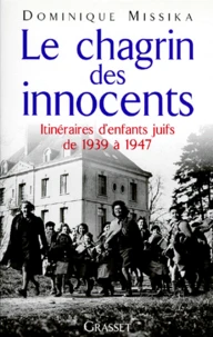 LE CHAGRIN DES INNOCENTS. Itinéraires d'enfants juifs de 1939 à 1947