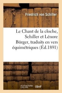 Friedrich Schiller et Gottfried august Bürger - Le Chant de la cloche, Schiller et Lénore Bürger, traduits en vers équimétriques et équirythmiques.