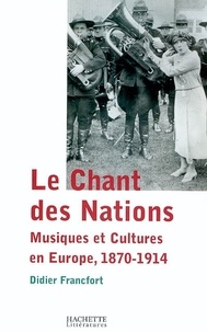 Didier Francfort - Le Chant des Nations - Musiques et cultures en Europe 1870-1914.