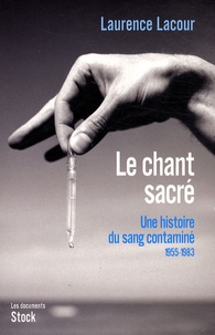Laurence Lacour - Le chant sacré Une histoire du sang contaminé - Tome 1, 1955-1983.