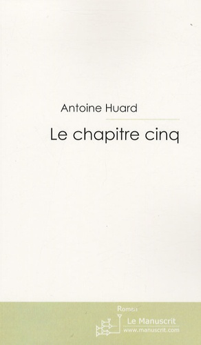 Antoine Huard - Le chapitre cinq.
