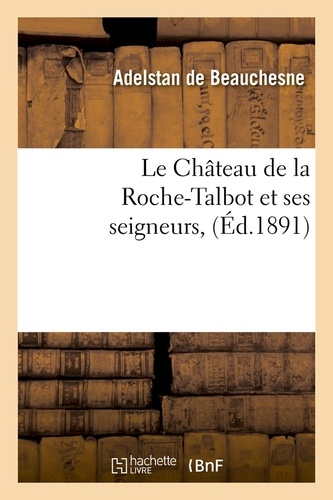Le Château de la Roche-Talbot et ses seigneurs, (Éd.1891)