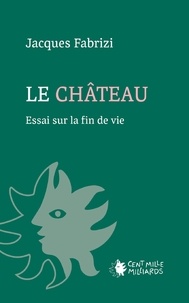 Jacques Fabrizi - Le château - Essai sur la fin de vie.