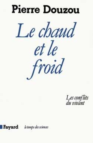 Pierre Douzou - Le Chaud et le froid - Les conflits du vivant.