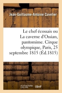 Jean-Guillaume-Antoine Cuvelier - Le chef écossais ou La caverne d'Ossian, pantomime en 2 actes, à grand spectacle, avec un prologue - Cirque olympique, Paris, 25 septembre 1815.