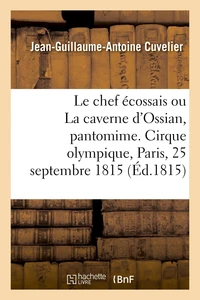 Le chef écossais ou La caverne d'Ossian, pantomime en 2 actes, à grand spectacle, avec un prologue